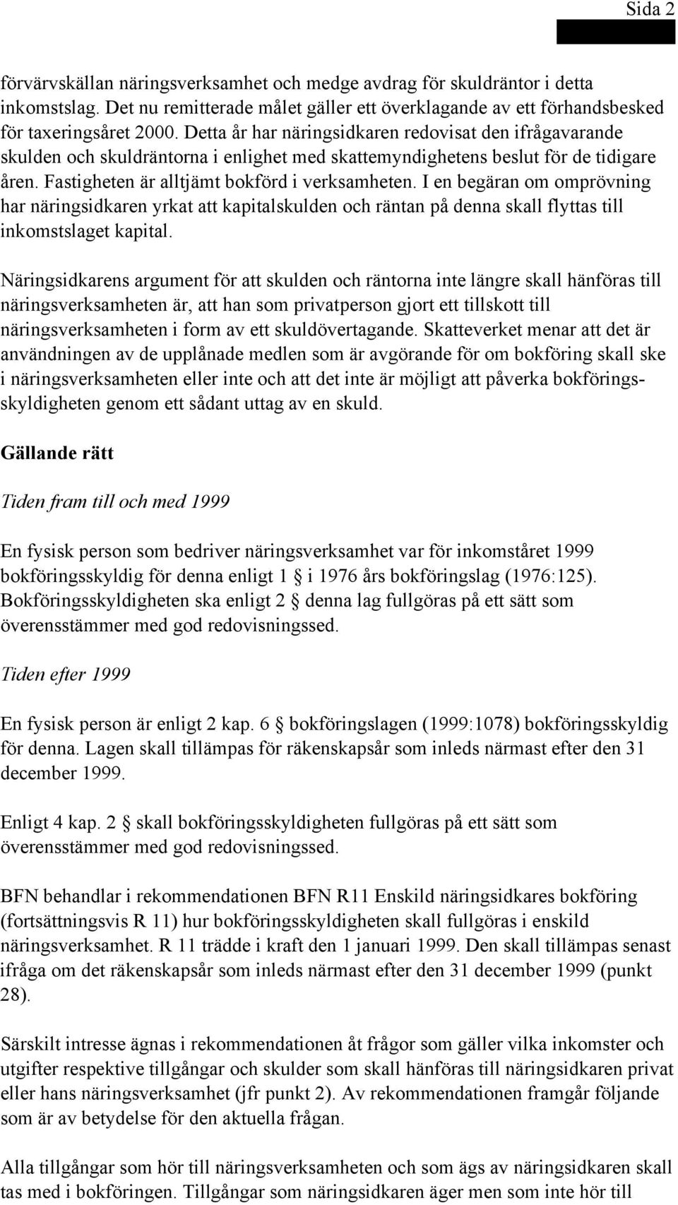 I en begäran om omprövning har näringsidkaren yrkat att kapitalskulden och räntan på denna skall flyttas till inkomstslaget kapital.