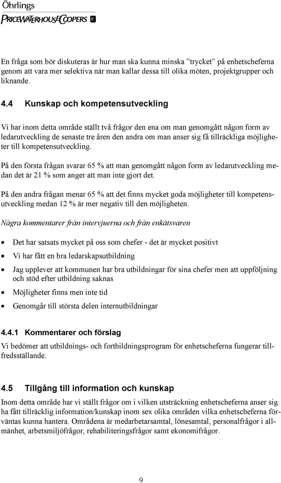 möjligheter till kompetensutveckling. På den första frågan svarar 65 % att man genomgått någon form av ledarutveckling medan det är 21 % som anger att man inte gjort det.