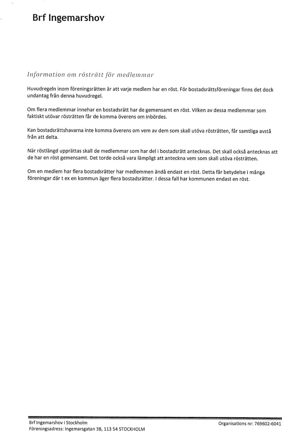 Kan bostadsrättshavarna inte komma överens om vem av dem som skall utöva rösträtten, får samtliga avstå från att delta. När röstlängd upprättas skall de medlemmar som har del i bostadsrätt antecknas.