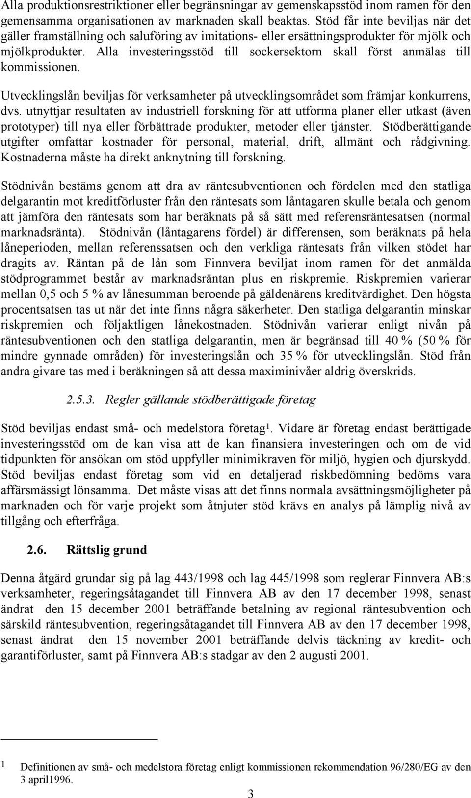 Alla investeringsstöd till sockersektorn skall först anmälas till kommissionen. Utvecklingslån beviljas för verksamheter på utvecklingsområdet som främjar konkurrens, dvs.