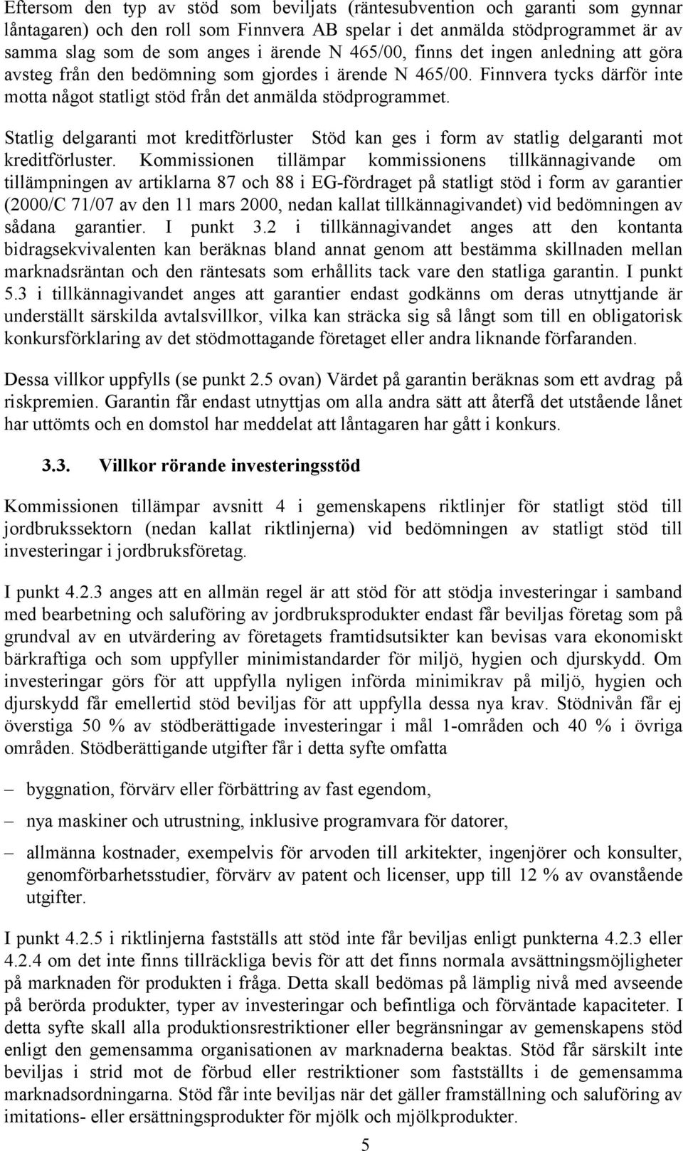 Statlig delgaranti mot kreditförluster Stöd kan ges i form av statlig delgaranti mot kreditförluster.