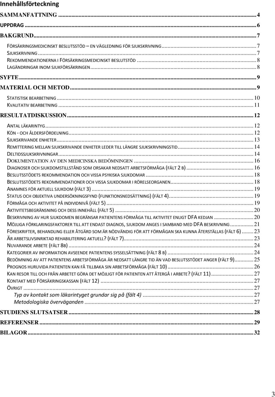 .. RESULTATDISKUSSION... 2 ANTAL LÄKARINTYG... 2 KÖN - OCH ÅLDERSFÖRDELNING... 2 SJUKSKRIVANDE ENHETER... REMITTERING MELLAN SJUKSKRIVANDE ENHETER LEDER TILL LÄNGRE SJUKSKRIVNINGSTID.