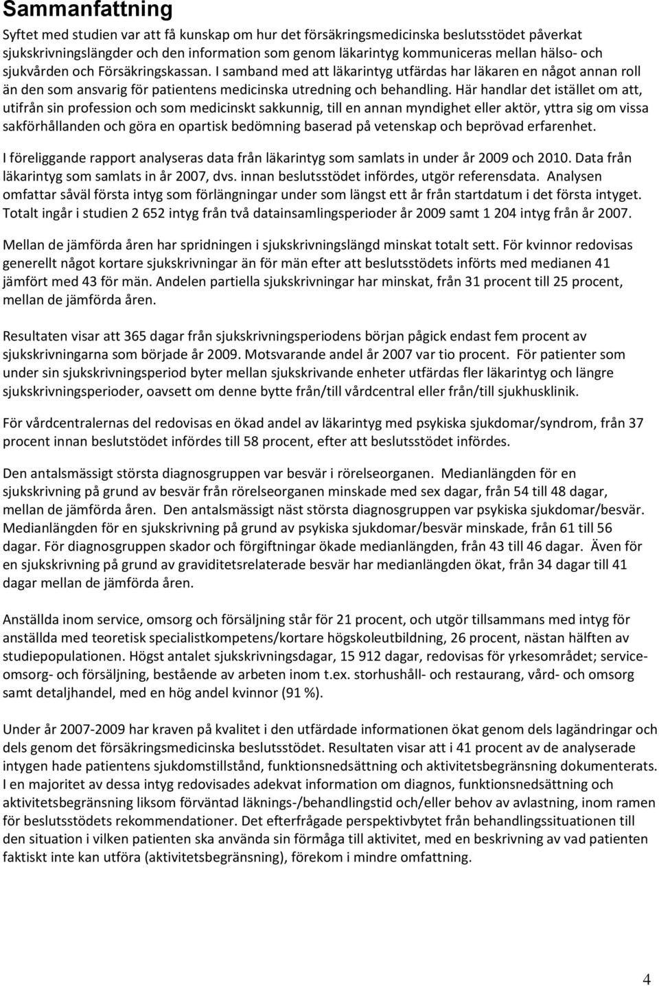 Här handlar det istället om att, utifrån sin profession och som medicinskt sakkunnig, till en annan myndighet eller aktör, yttra sig om vissa sakförhållanden och göra en opartisk bedömning baserad på