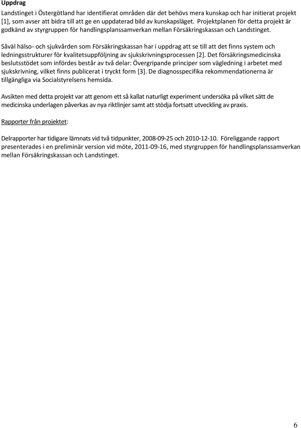 Såväl hälso- och sjukvården som Försäkringskassan har i uppdrag att se till att det finns system och ledningsstrukturer för kvalitetsuppföljning av sjukskrivningsprocessen [2].