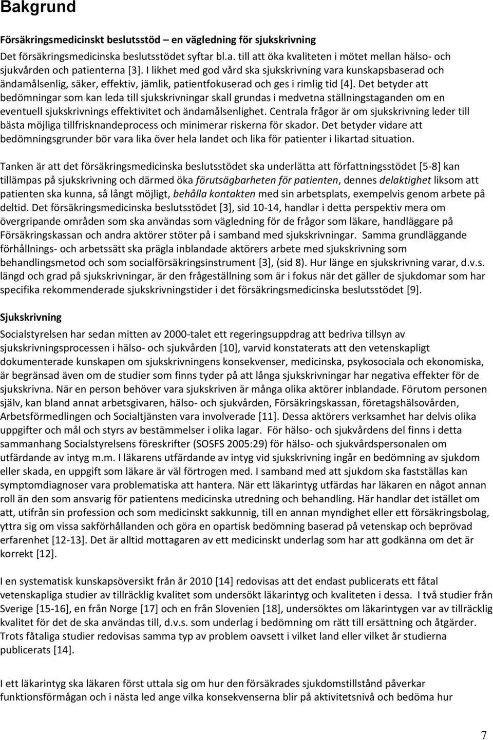 Det betyder att bedömningar som kan leda till sjukskrivningar skall grundas i medvetna ställningstaganden om en eventuell sjukskrivnings effektivitet och ändamålsenlighet.