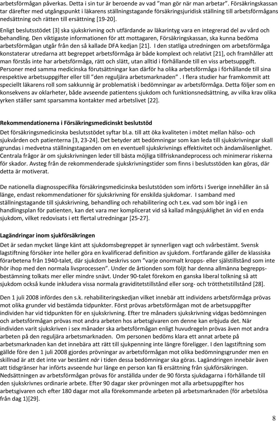 Enligt beslutsstödet [] ska sjukskrivning och utfärdande av läkarintyg vara en integrerad del av vård och behandling.