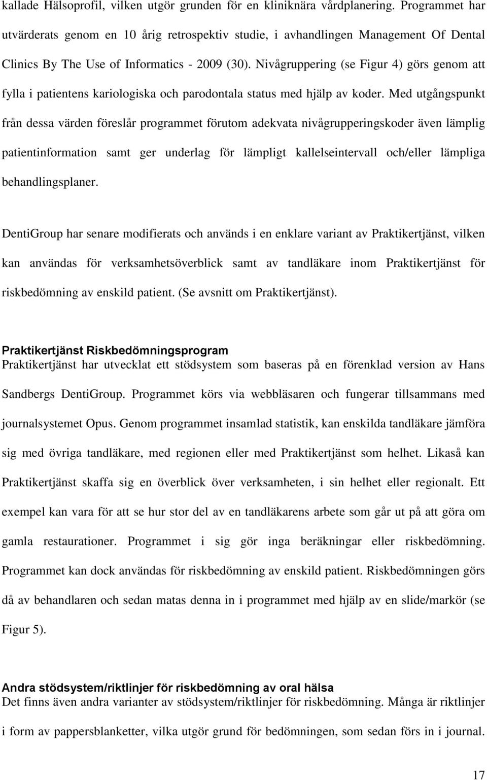 Nivågruppering (se Figur 4) görs genom att fylla i patientens kariologiska och parodontala status med hjälp av koder.