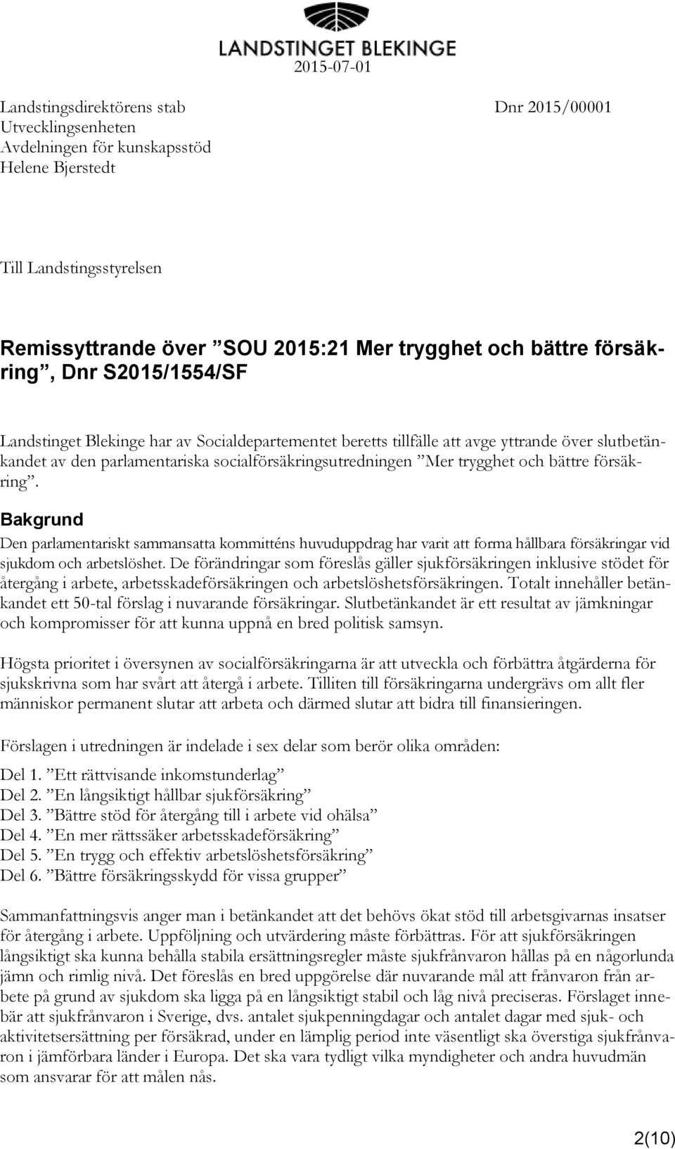 och bättre försäkring. Bakgrund Den parlamentariskt sammansatta kommitténs huvuduppdrag har varit att forma hållbara försäkringar vid sjukdom och arbetslöshet.