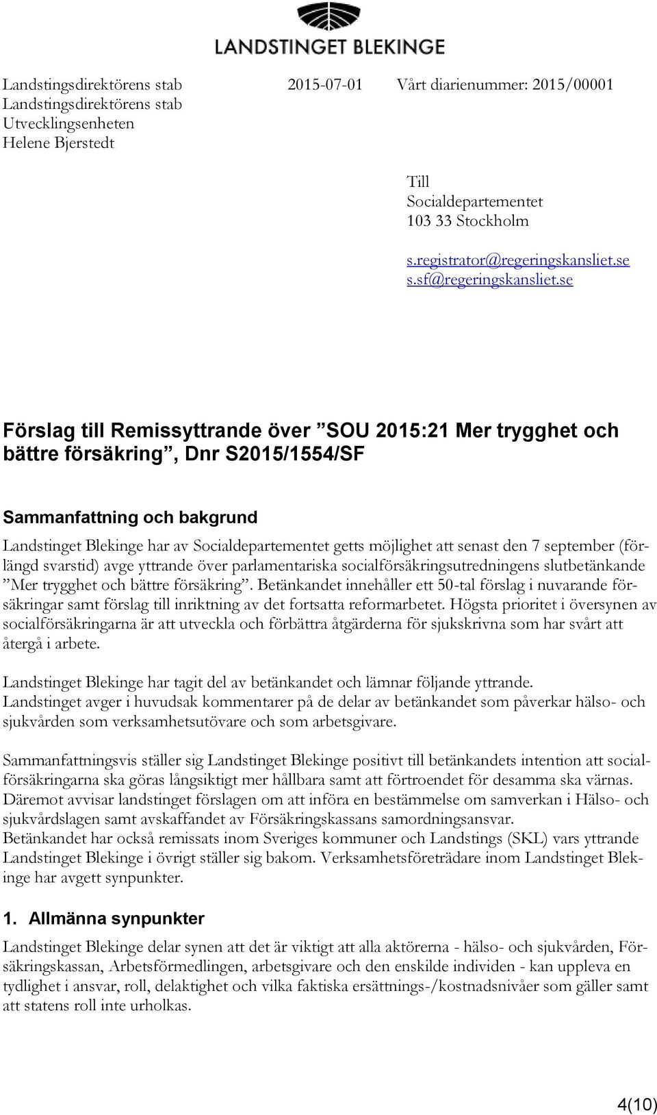 se Förslag till Remissyttrande över SOU 2015:21 Mer trygghet och bättre försäkring, Dnr S2015/1554/SF Sammanfattning och bakgrund Landstinget Blekinge har av Socialdepartementet getts möjlighet att
