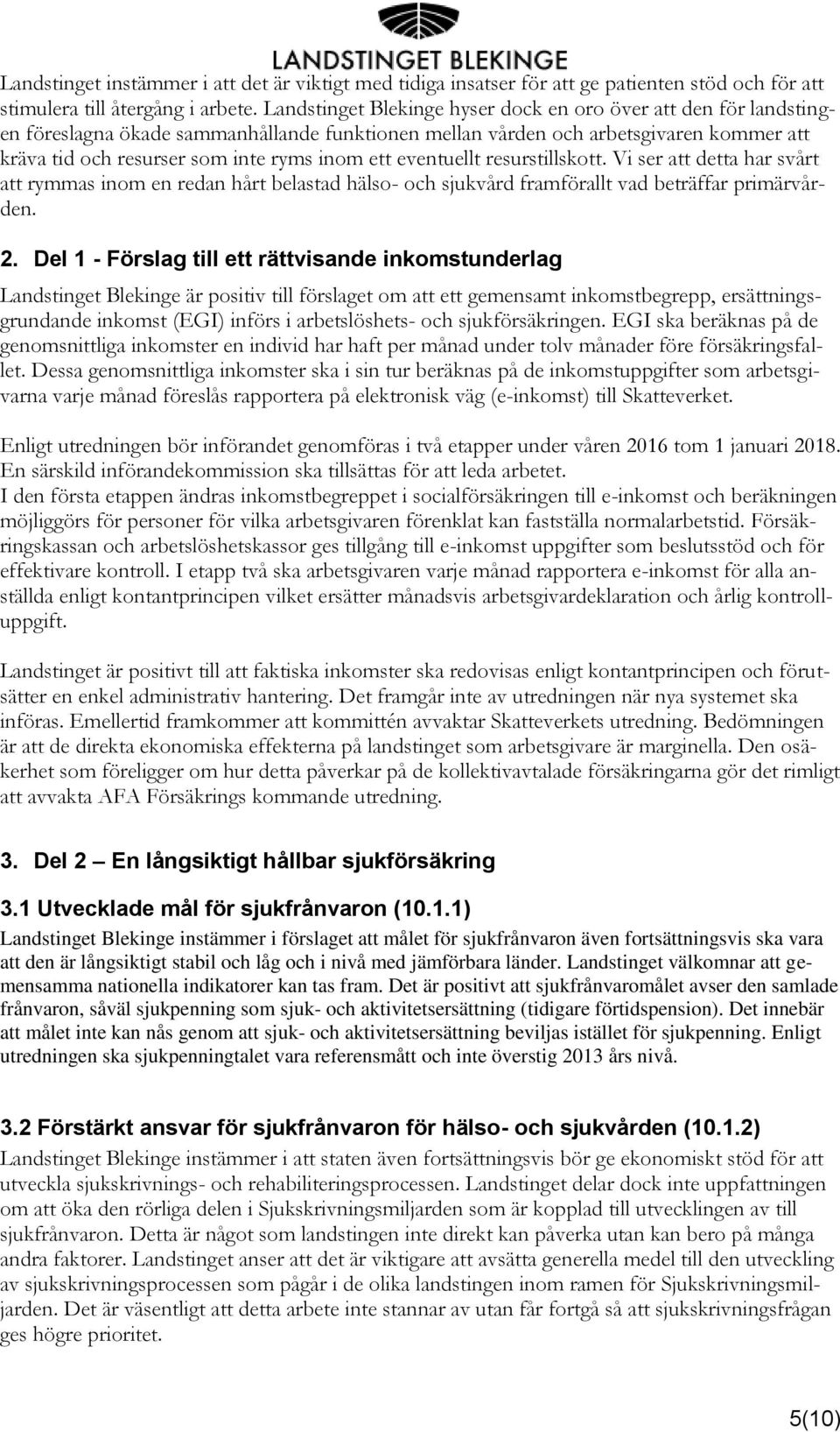 eventuellt resurstillskott. Vi ser att detta har svårt att rymmas inom en redan hårt belastad hälso- och sjukvård framförallt vad beträffar primärvården. 2.