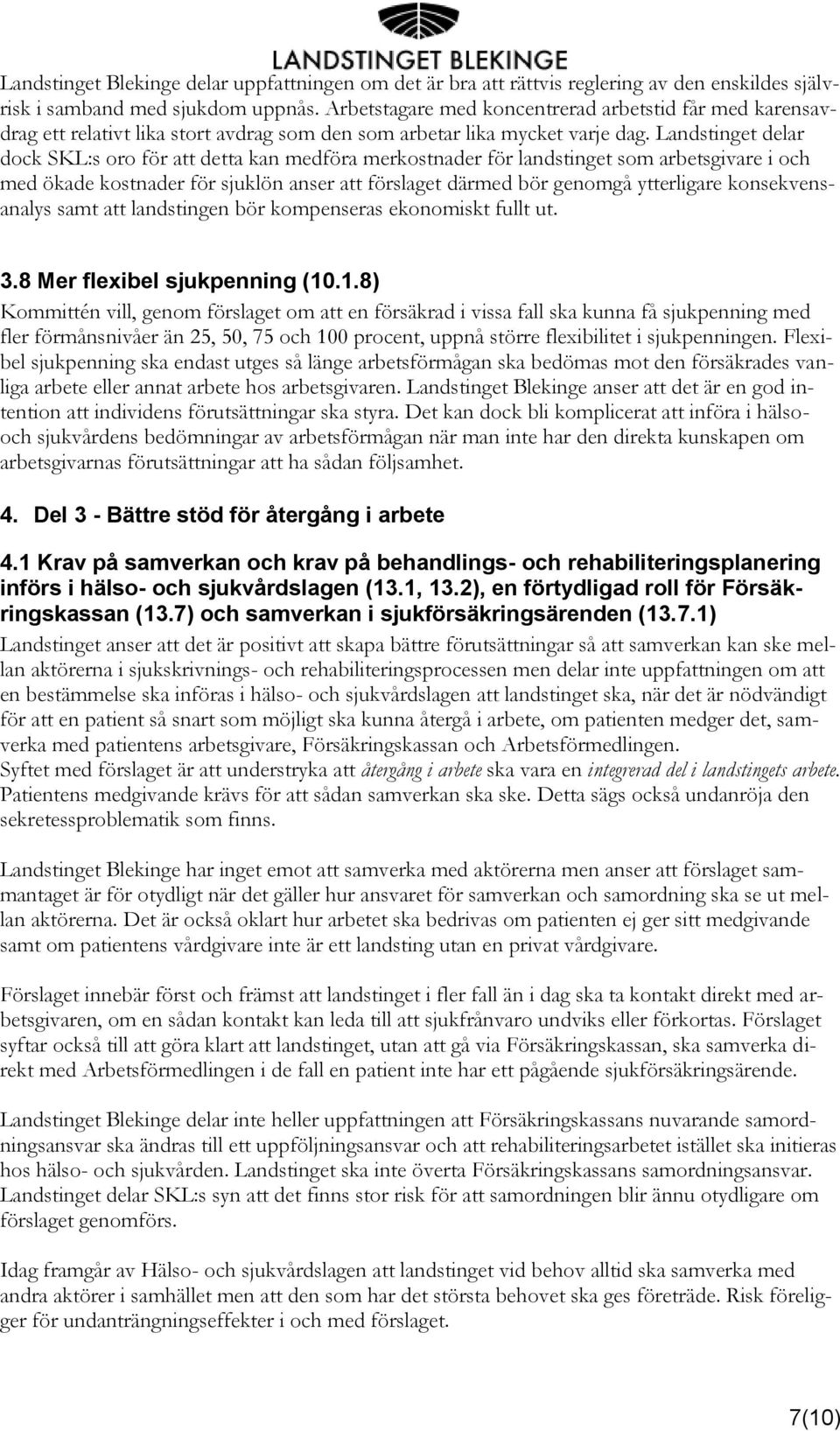 Landstinget delar dock SKL:s oro för att detta kan medföra merkostnader för landstinget som arbetsgivare i och med ökade kostnader för sjuklön anser att förslaget därmed bör genomgå ytterligare