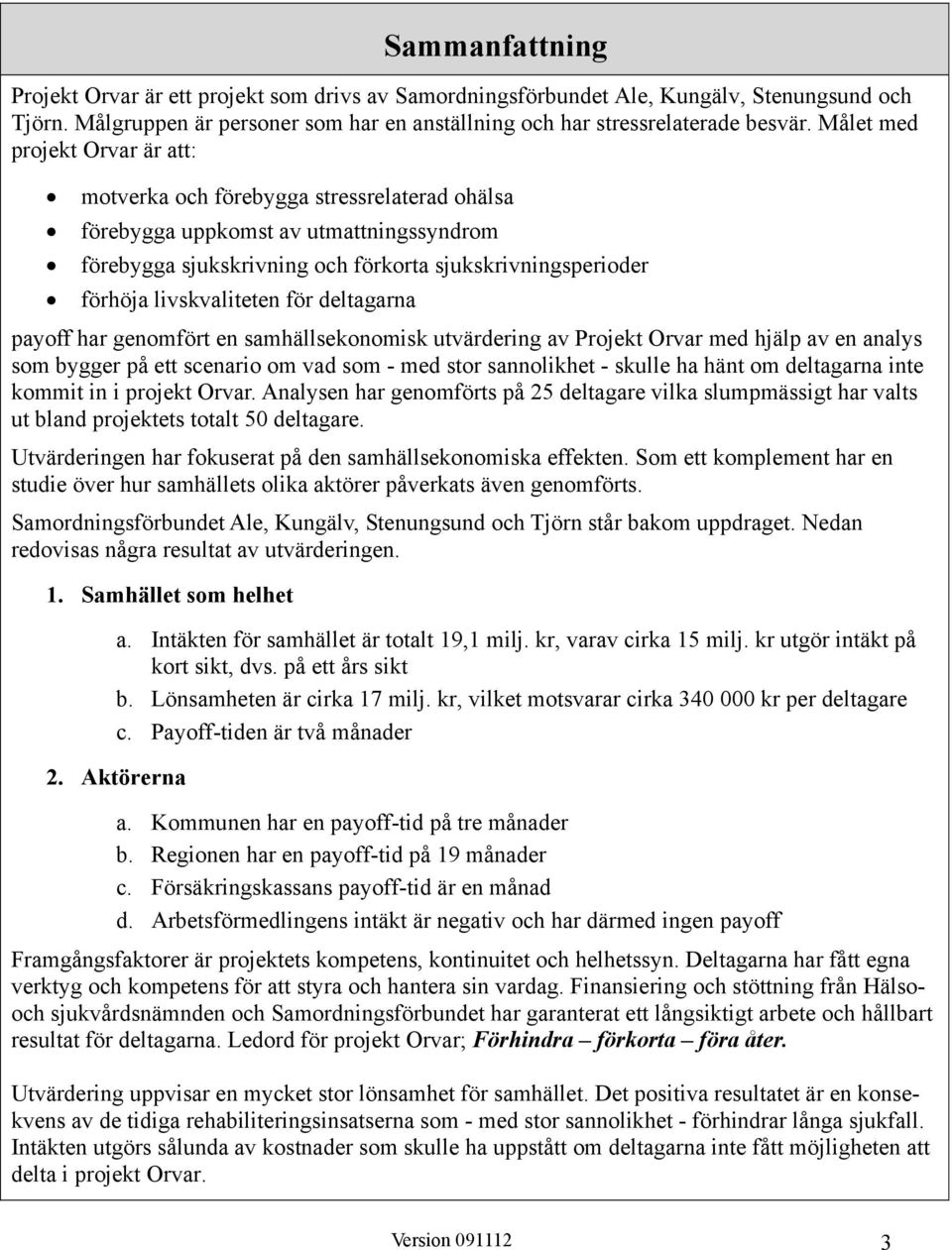 livskvaliteten för deltagarna payoff har genomfört en samhällsekonomisk utvärdering av Projekt Orvar med hjälp av en analys som bygger på ett scenario om vad som - med stor sannolikhet - skulle ha