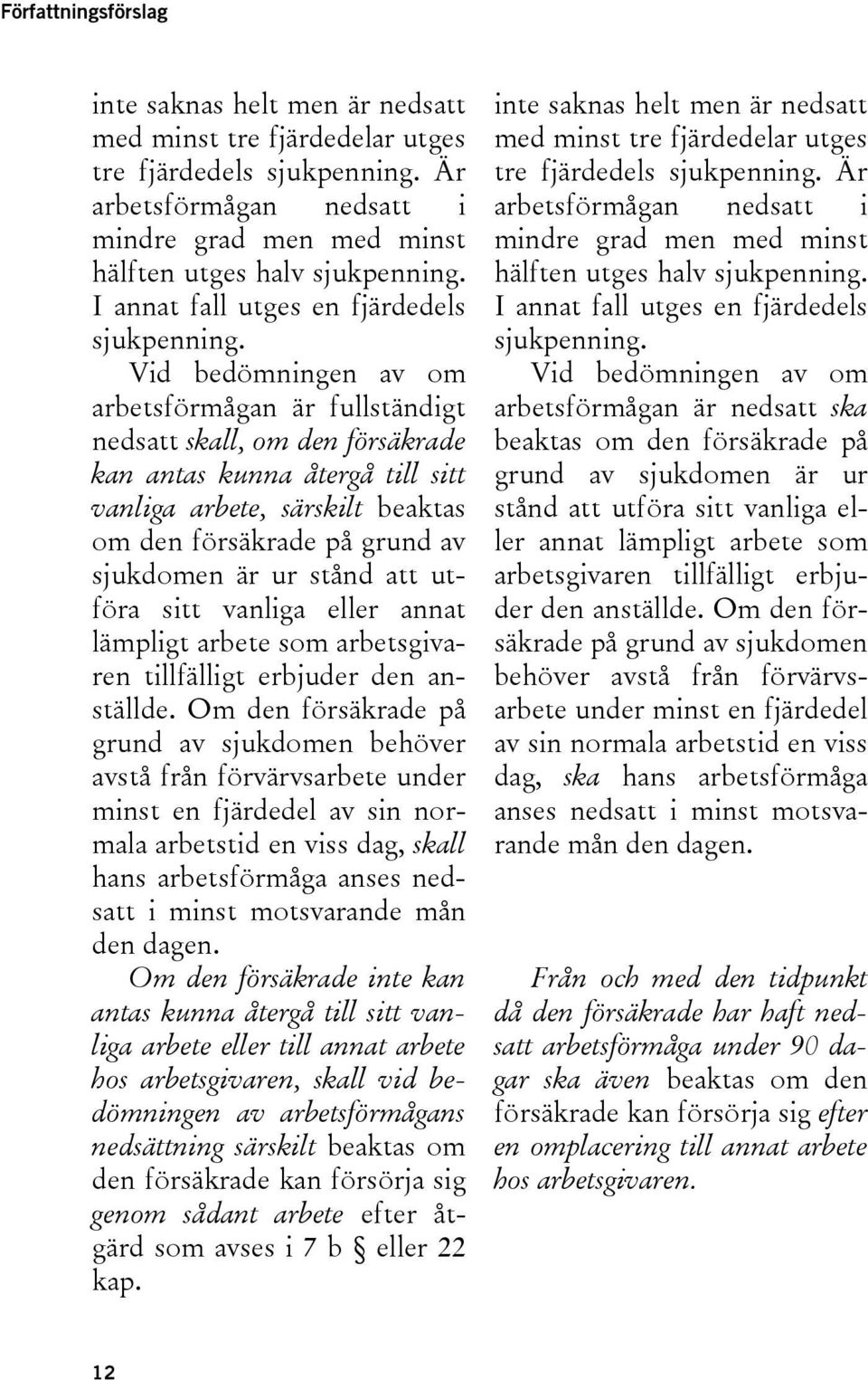 Vid bedömningen av om arbetsförmågan är fullständigt nedsatt skall, om den försäkrade kan antas kunna återgå till sitt vanliga arbete, särskilt beaktas om den försäkrade på grund av sjukdomen är ur