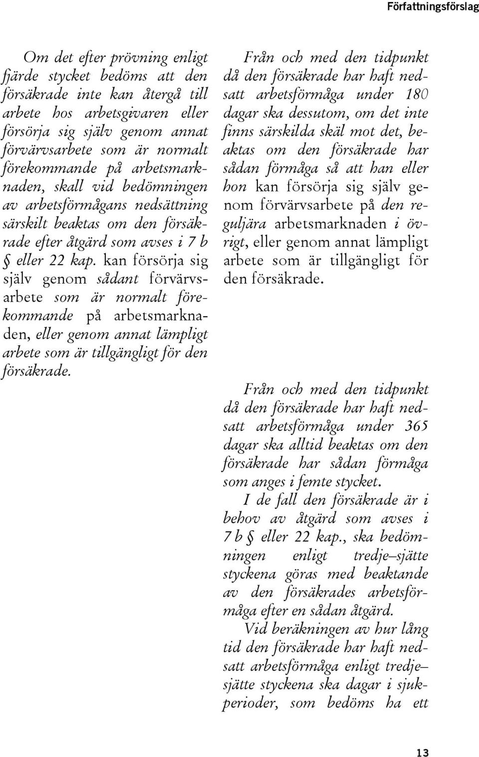 kan försörja sig själv genom sådant förvärvsarbete som är normalt förekommande på arbetsmarknaden, eller genom annat lämpligt arbete som är tillgängligt för den försäkrade.