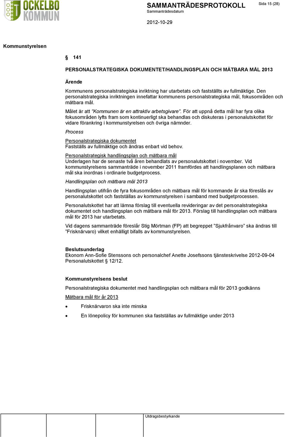 För att uppnå detta mål har fyra olika fokusområden lyfts fram som kontinuerligt ska behandlas och diskuteras i personalutskottet för vidare förankring i kommunstyrelsen och övriga nämnder.