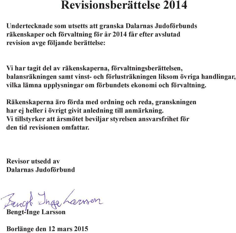 upplysningar om förbundets ekonomi och förvaltning. Räkenskaperna äro förda med ordning och reda, granskningen har ej heller i övrigt givit anledning till anmärkning.