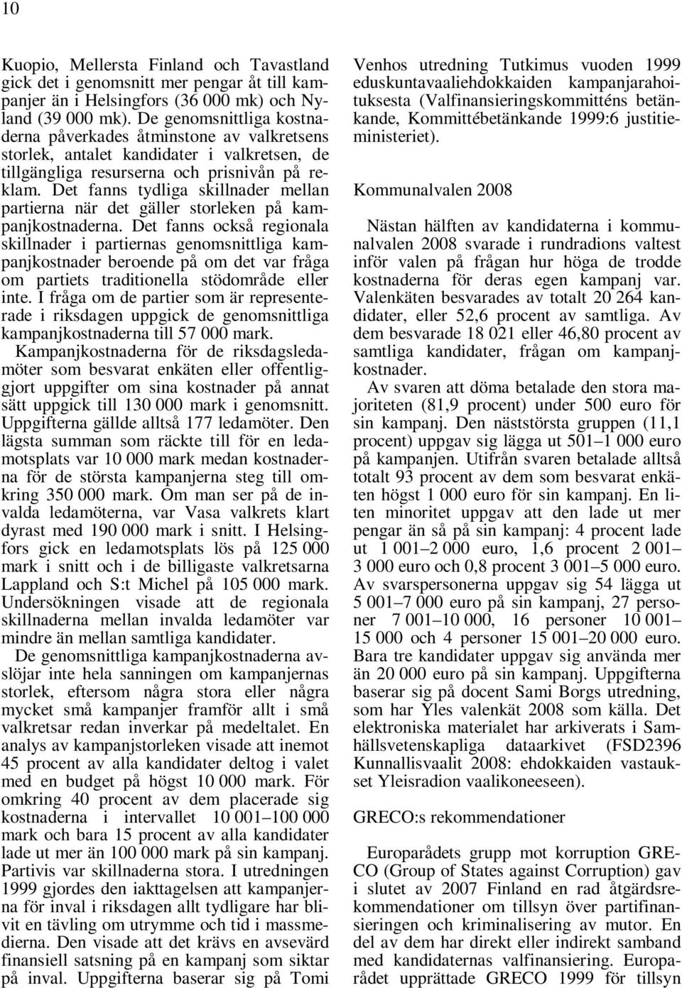 Det fanns tydliga skillnader mellan partierna när det gäller storleken på kampanjkostnaderna.