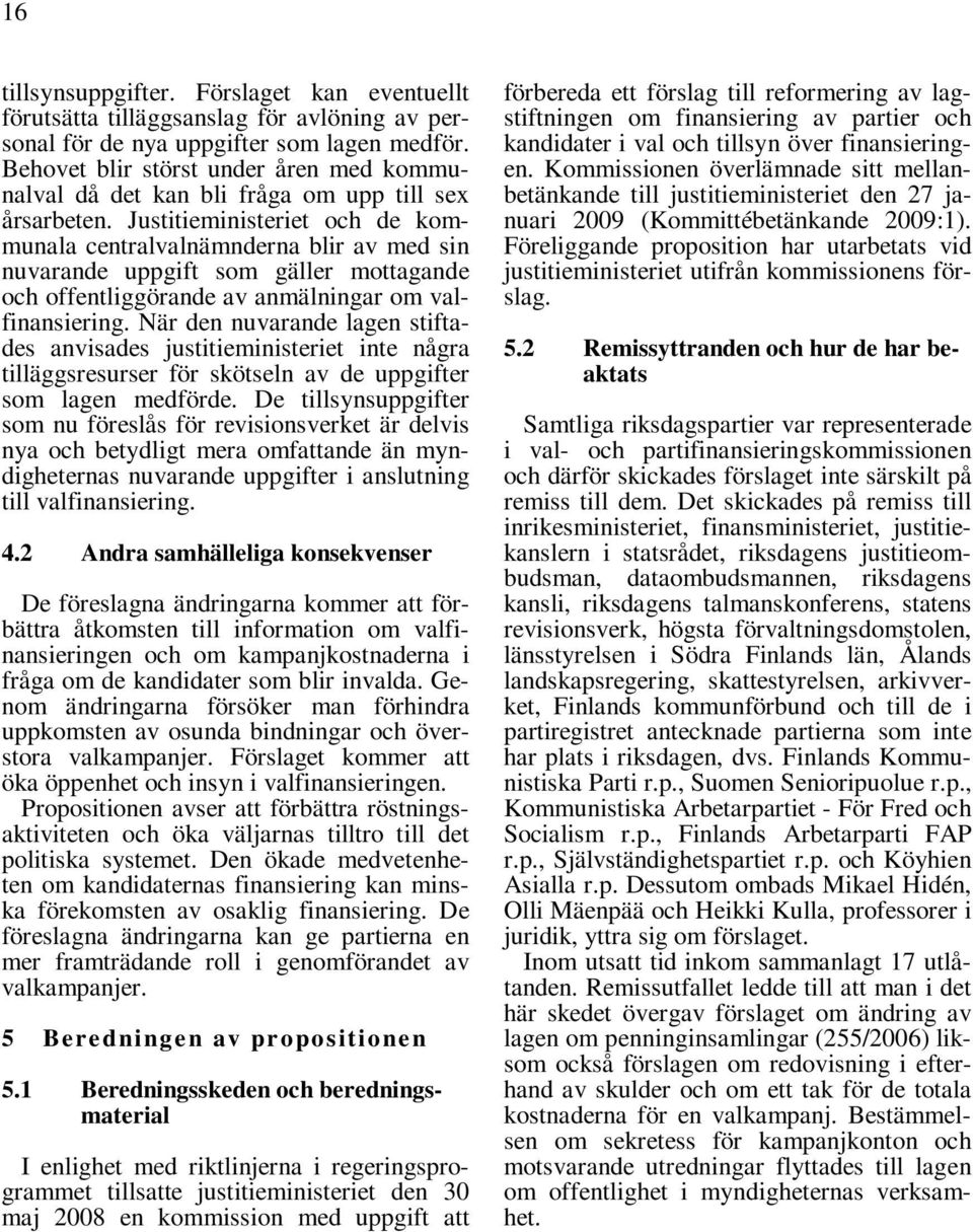 Justitieministeriet och de kommunala centralvalnämnderna blir av med sin nuvarande uppgift som gäller mottagande och offentliggörande av anmälningar om valfinansiering.