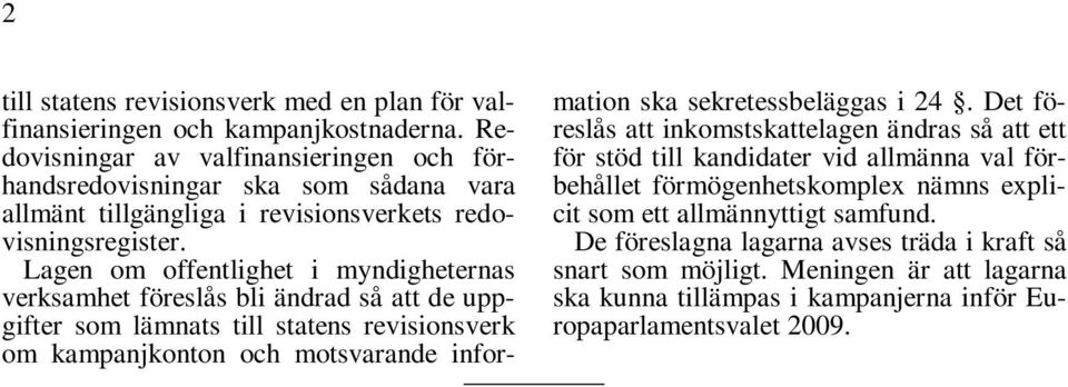 Lagen om offentlighet i myndigheternas verksamhet föreslås bli ändrad så att de uppgifter som lämnats till statens revisionsverk om kampanjkonton och motsvarande information ska