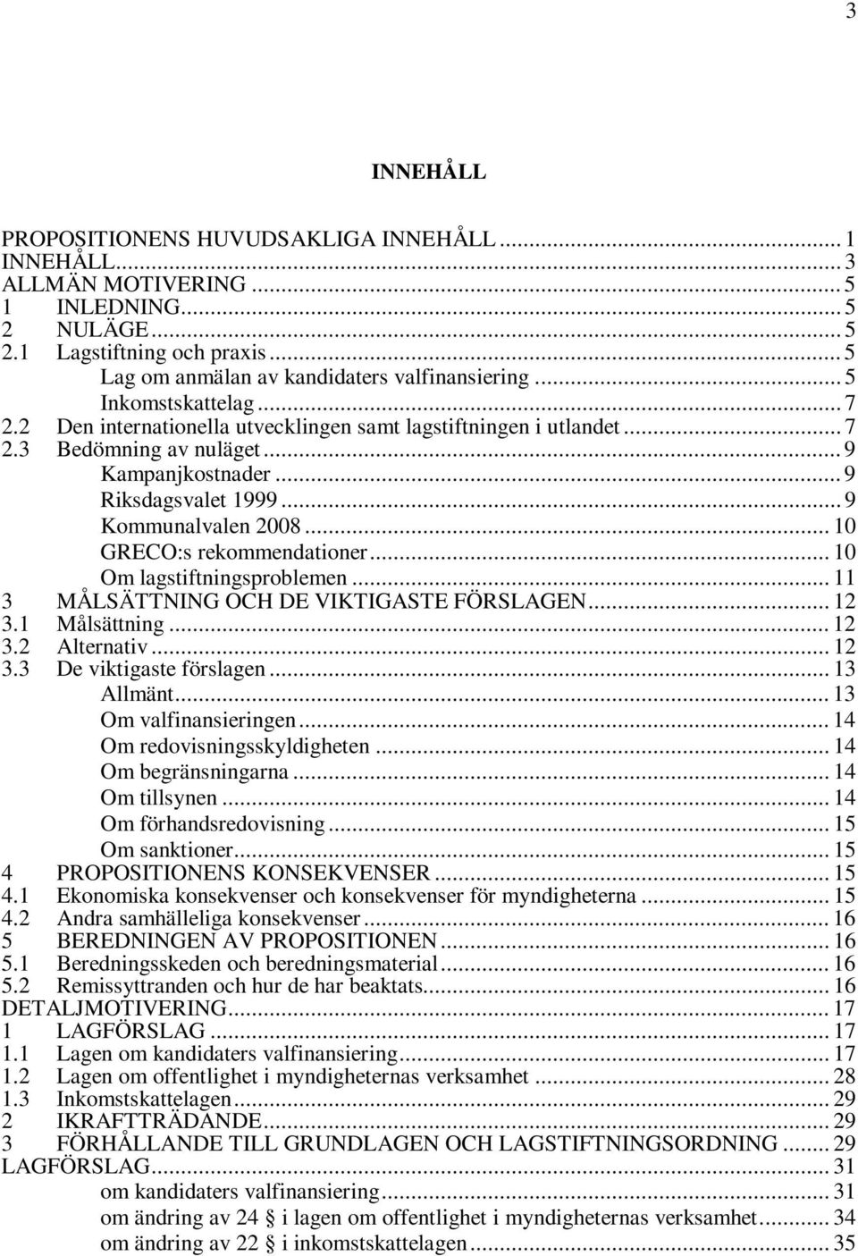 .. 10 GRECO:s rekommendationer... 10 Om lagstiftningsproblemen... 11 3 MÅLSÄTTNING OCH DE VIKTIGASTE FÖRSLAGEN... 12 3.1 Målsättning... 12 3.2 Alternativ... 12 3.3 De viktigaste förslagen... 13 Allmänt.