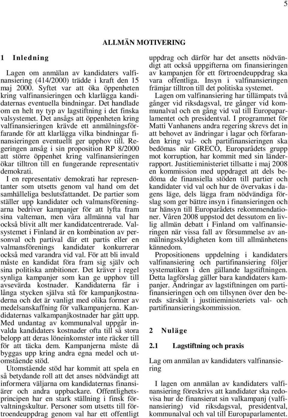 Det ansågs att öppenheten kring valfinansieringen krävde ett anmälningsförfarande för att klarlägga vilka bindningar finansieringen eventuellt ger upphov till.