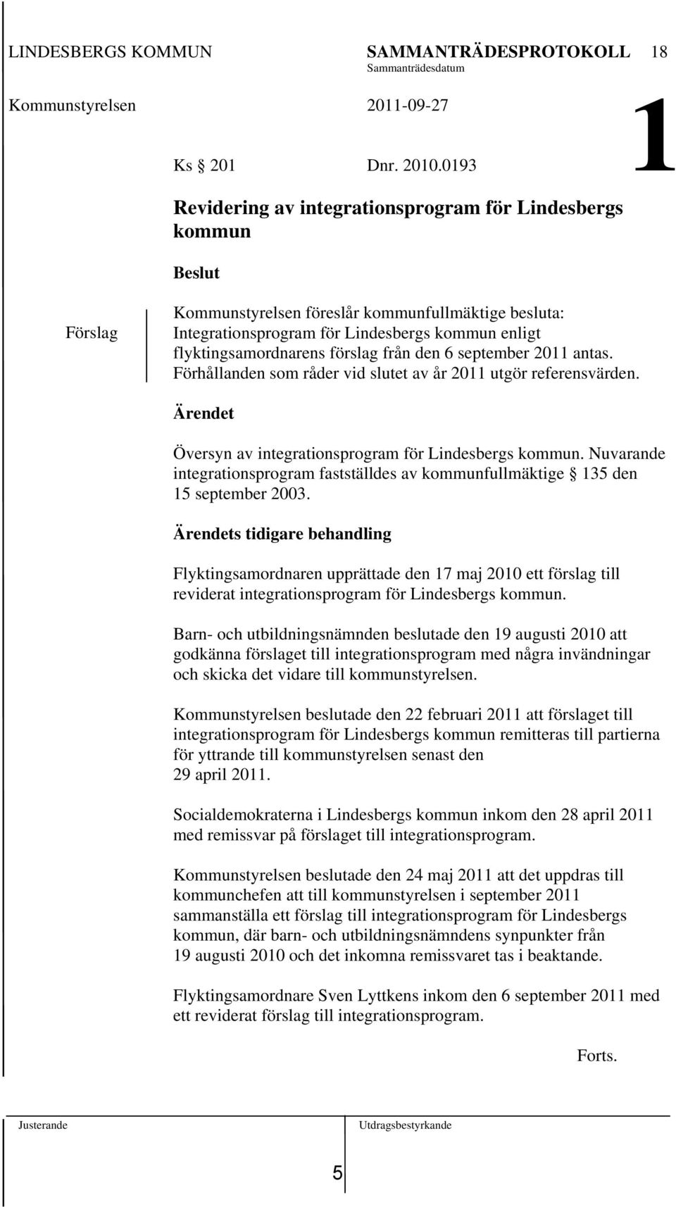 flyktingsamordnarens förslag från den 6 september 2011 antas. Förhållanden som råder vid slutet av år 2011 utgör referensvärden. Ärendet Översyn av integrationsprogram för Lindesbergs kommun.
