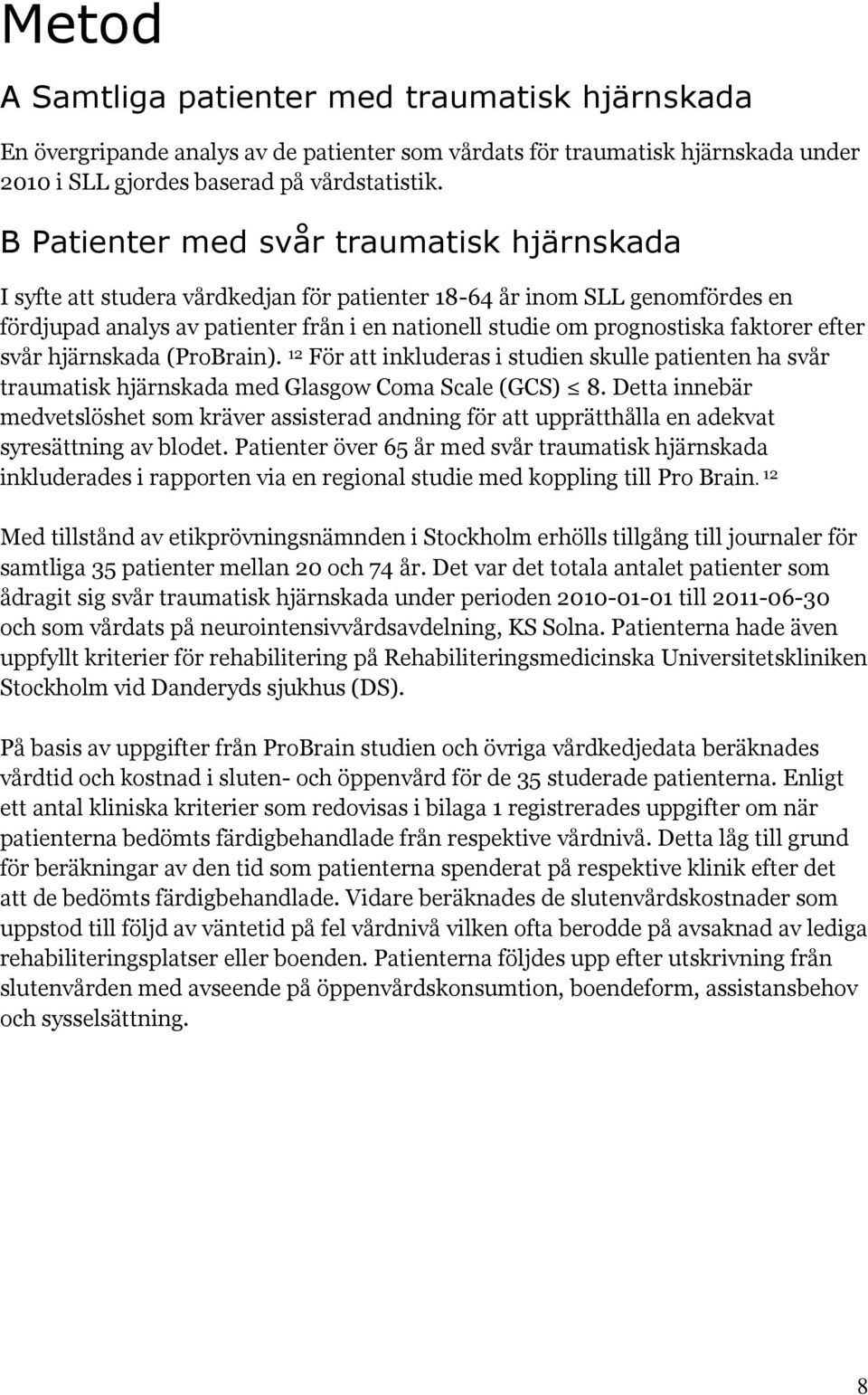 faktorer efter svår hjärnskada (ProBrain). 12 För att inkluderas i studien skulle patienten ha svår traumatisk hjärnskada med Glasgow Coma Scale (GCS) 8.