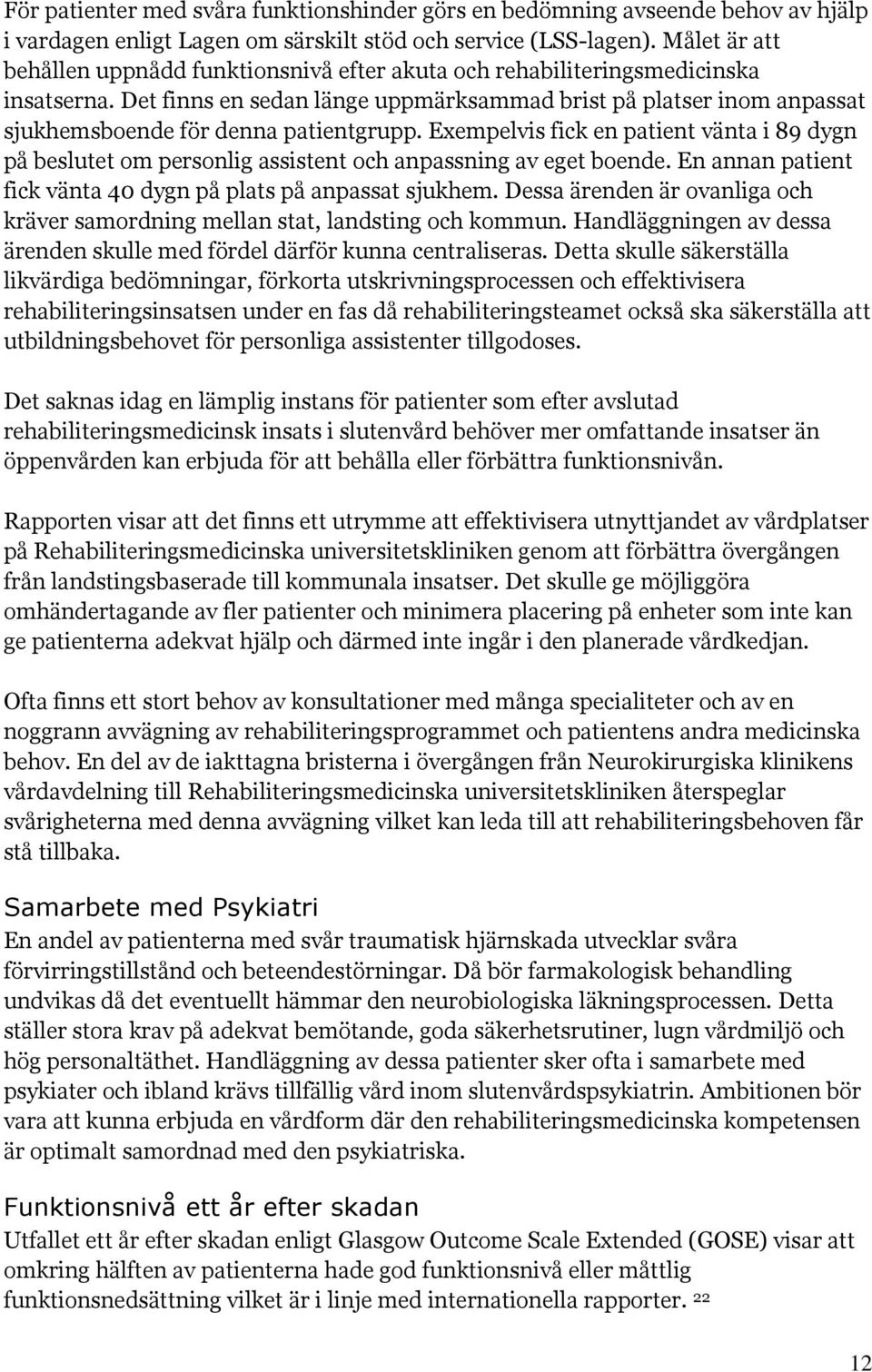 Det finns en sedan länge uppmärksammad brist på platser inom anpassat sjukhemsboende för denna patientgrupp.