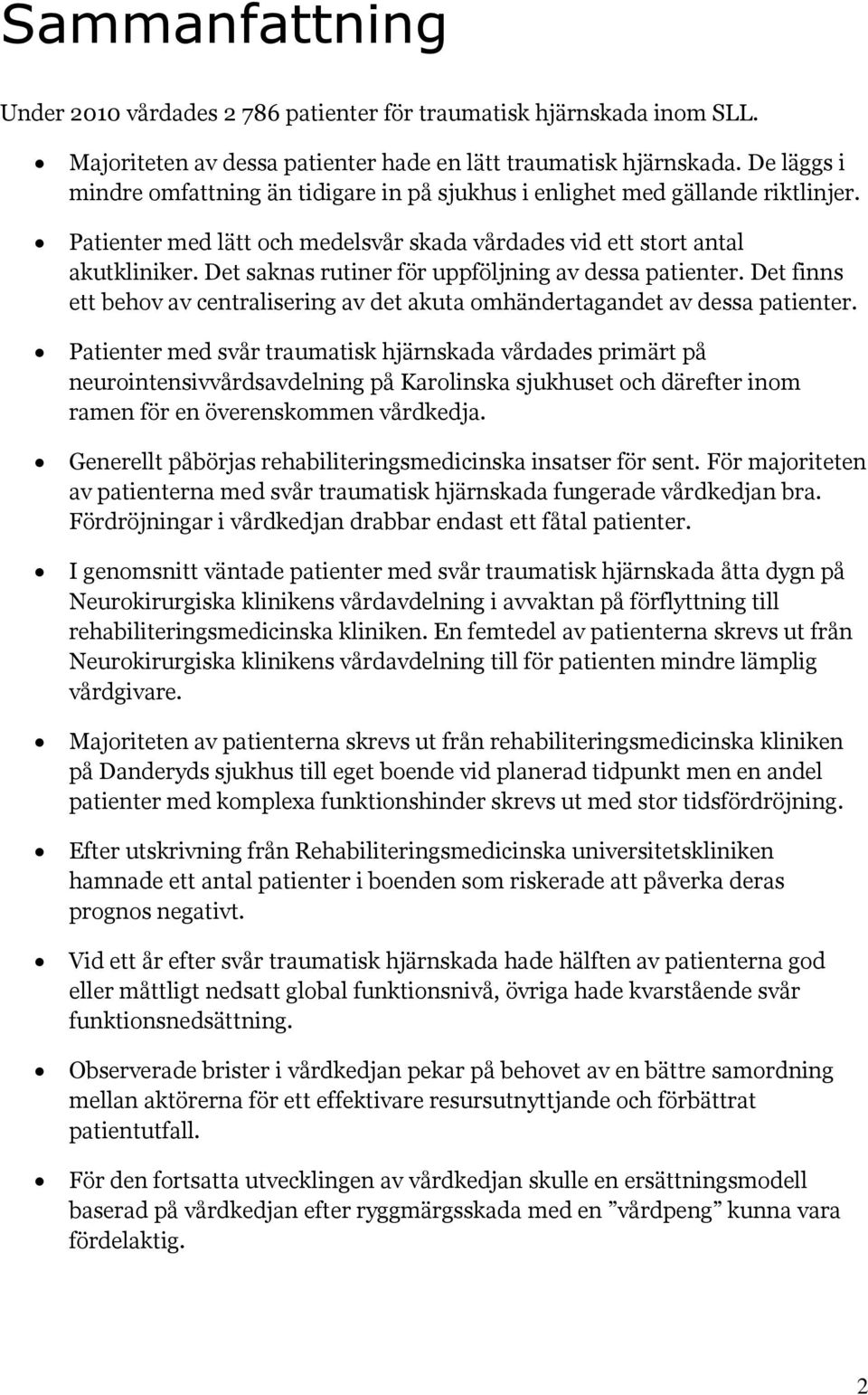Det saknas rutiner för uppföljning av dessa patienter. Det finns ett behov av centralisering av det akuta omhändertagandet av dessa patienter.
