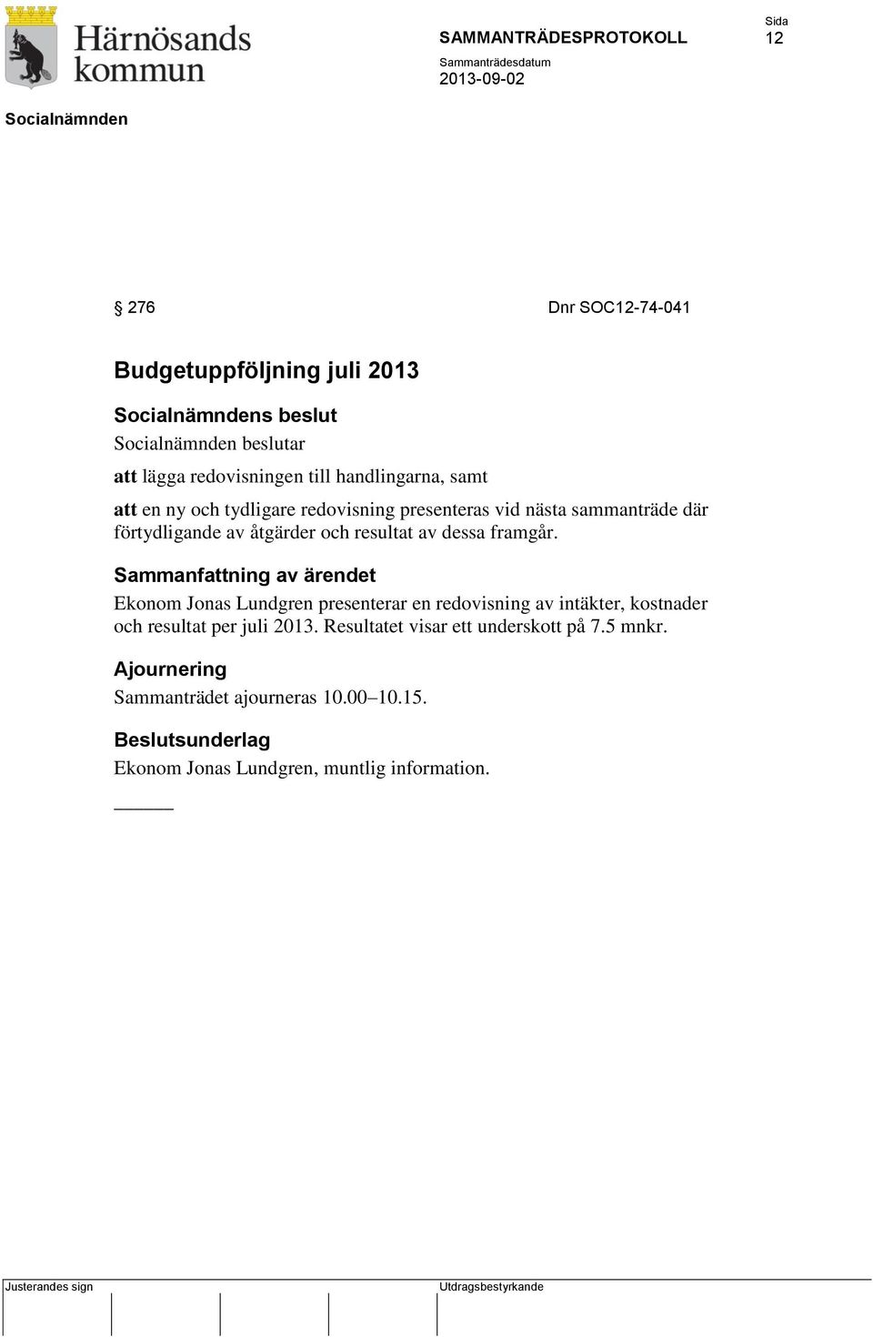 Sammanfattning av ärendet Ekonom Jonas Lundgren presenterar en redovisning av intäkter, kostnader och resultat per juli 2013.