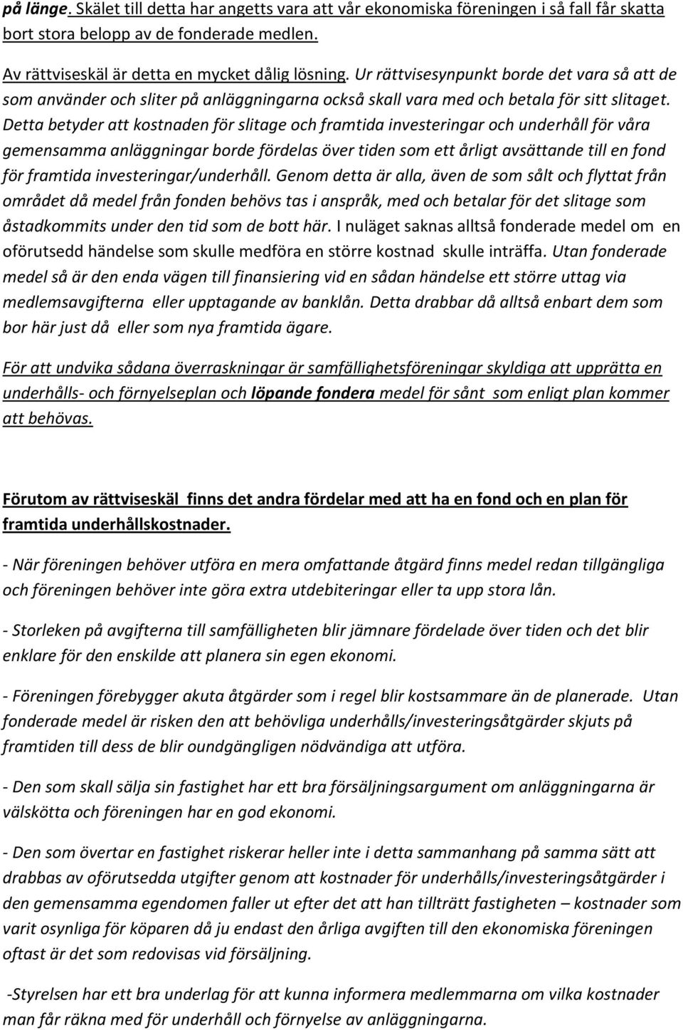 Detta betyder att kostnaden för slitage och framtida investeringar och underhåll för våra gemensamma anläggningar borde fördelas över tiden som ett årligt avsättande till en fond för framtida