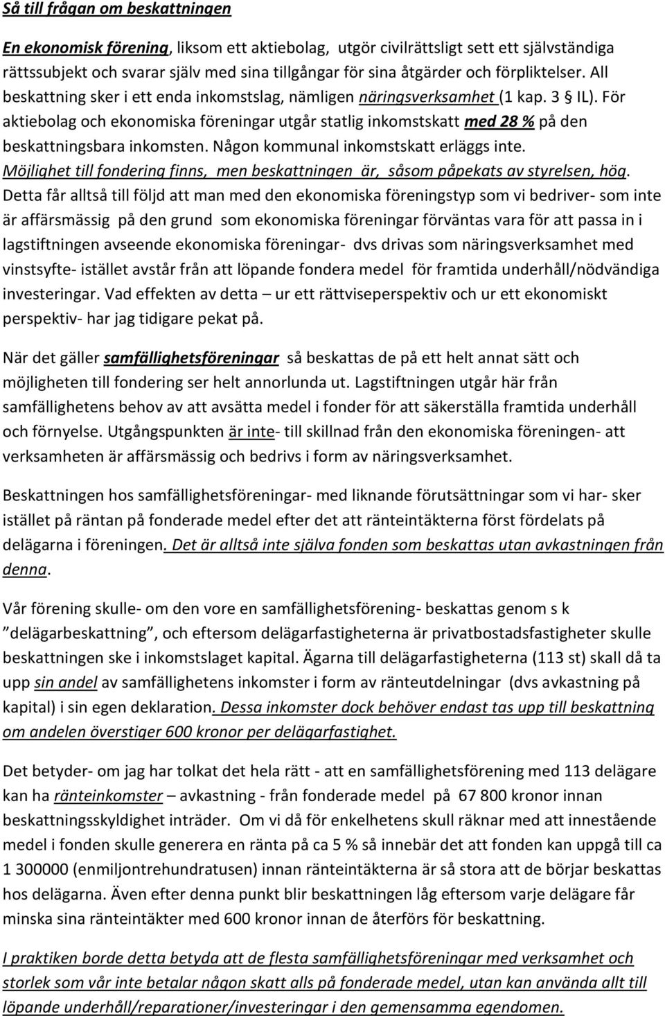 För aktiebolag och ekonomiska föreningar utgår statlig inkomstskatt med 28 % på den beskattningsbara inkomsten. Någon kommunal inkomstskatt erläggs inte.
