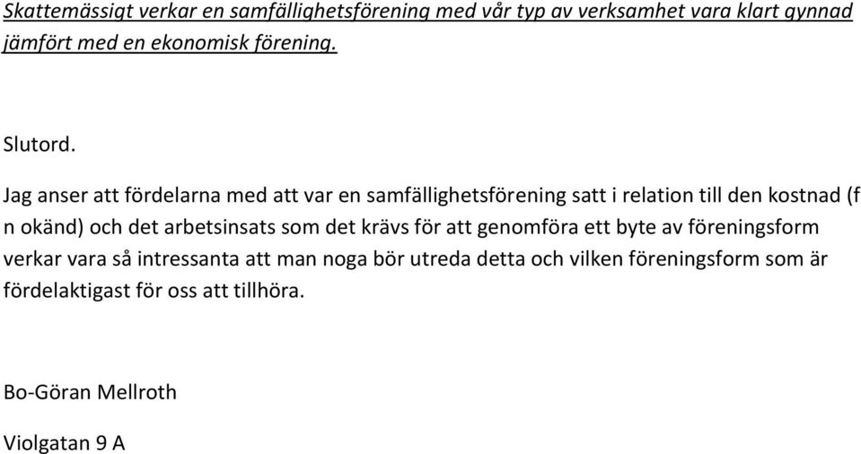 Jag anser att fördelarna med att var en samfällighetsförening satt i relation till den kostnad (f n okänd) och det