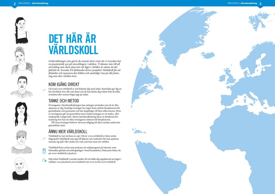 Svenska FN-förbundet driver projektet Världskoll för att förändra och nyansera den bilden och samtidigt visa på alla framsteg som sker världen över. KOM IGÅNG DIREKT Gå in på www.världskoll.