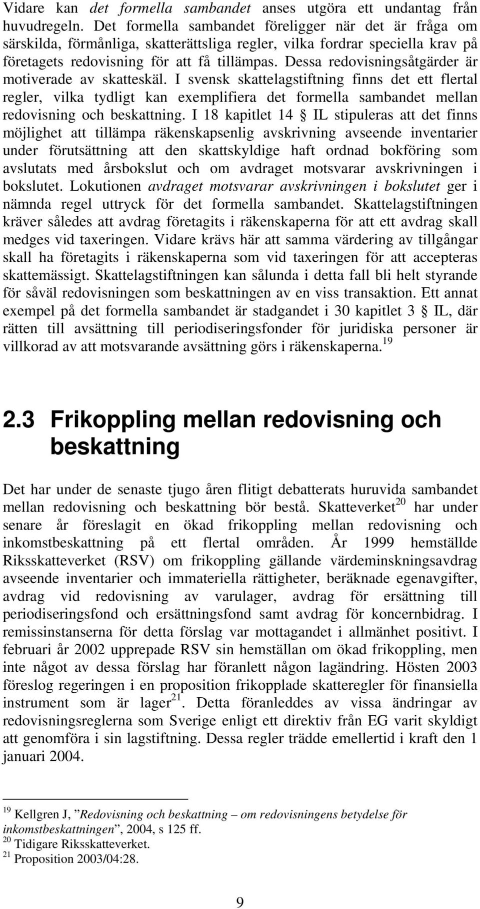 Dessa redovisningsåtgärder är motiverade av skatteskäl.