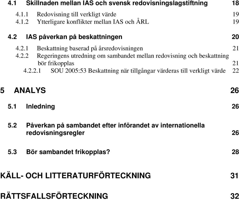 2.2.1 SOU 2005:53 Beskattning när tillgångar värderas till verkligt värde 22 5 ANALYS 26 5.1 Inledning 26 5.