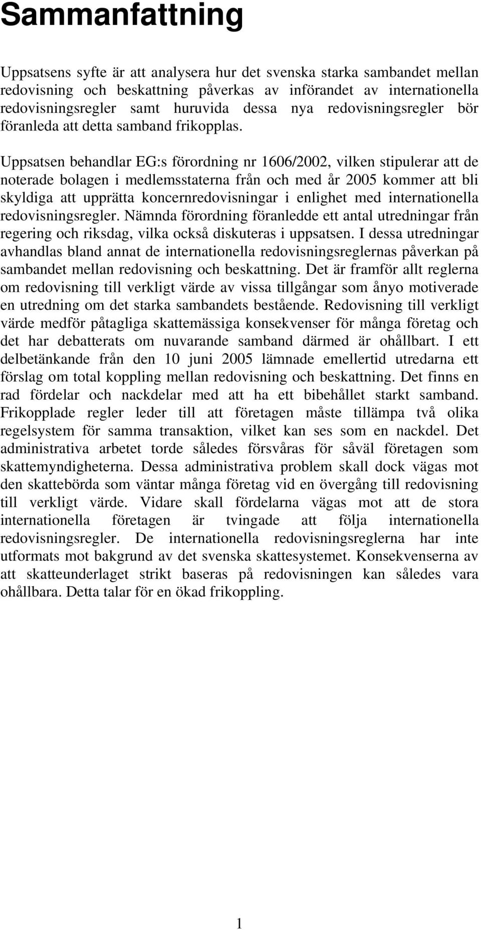 Uppsatsen behandlar EG:s förordning nr 1606/2002, vilken stipulerar att de noterade bolagen i medlemsstaterna från och med år 2005 kommer att bli skyldiga att upprätta koncernredovisningar i enlighet