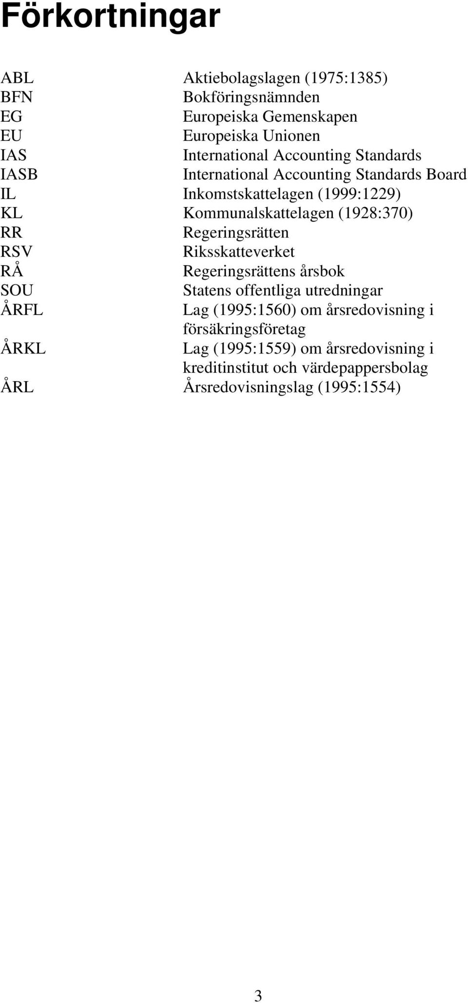 RR Regeringsrätten RSV Riksskatteverket RÅ Regeringsrättens årsbok SOU Statens offentliga utredningar ÅRFL Lag (1995:1560) om