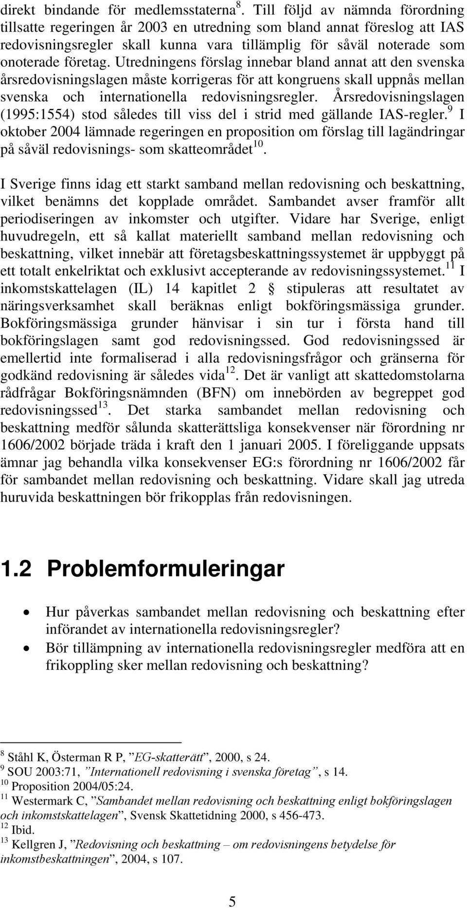 Utredningens förslag innebar bland annat att den svenska årsredovisningslagen måste korrigeras för att kongruens skall uppnås mellan svenska och internationella redovisningsregler.