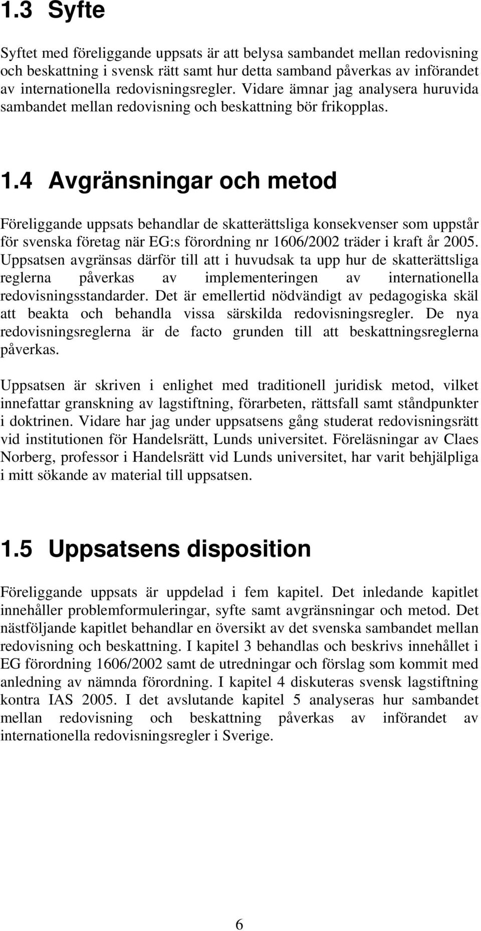 4 Avgränsningar och metod Föreliggande uppsats behandlar de skatterättsliga konsekvenser som uppstår för svenska företag när EG:s förordning nr 1606/2002 träder i kraft år 2005.