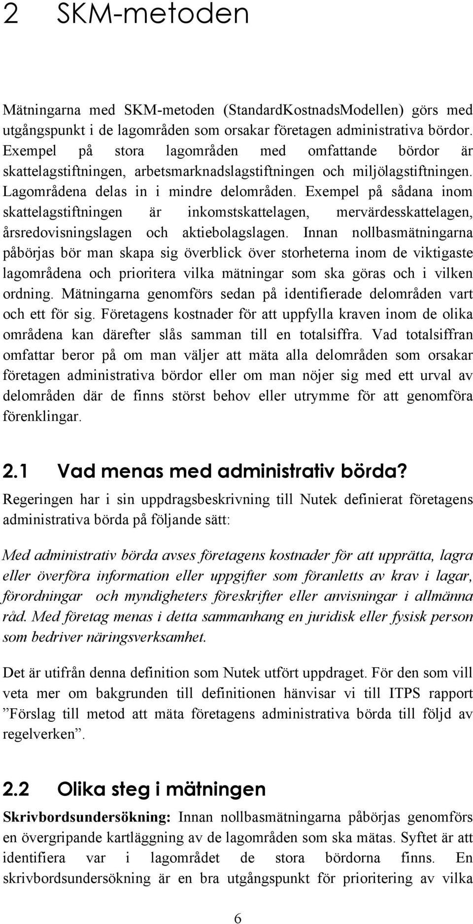 Exempel på sådana inom skattelagstiftningen är inkomstskattelagen, mervärdesskattelagen, årsredovisningslagen och aktiebolagslagen.