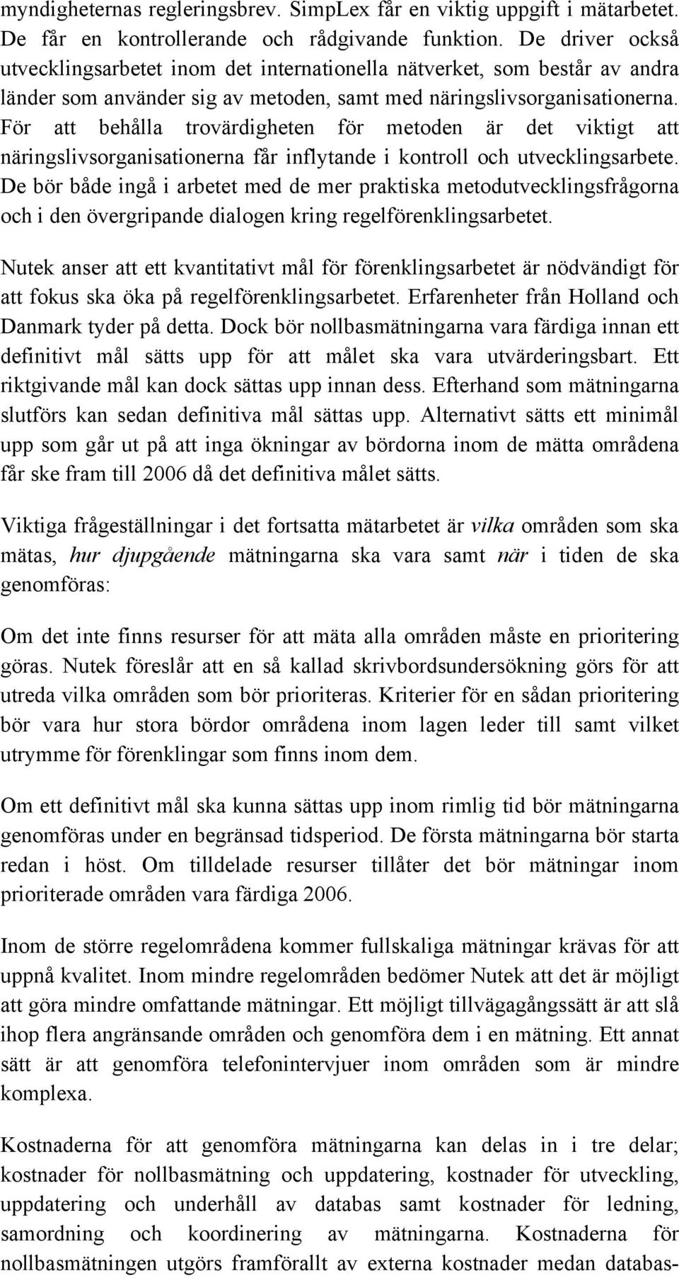 För att behålla trovärdigheten för metoden är det viktigt att näringslivsorganisationerna får inflytande i kontroll och utvecklingsarbete.