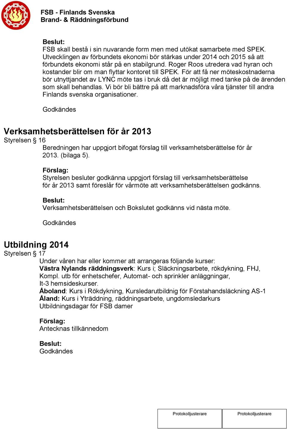 För att få ner möteskostnaderna bör utnyttjandet av LYNC möte tas i bruk då det är möjligt med tanke på de ärenden som skall behandlas.