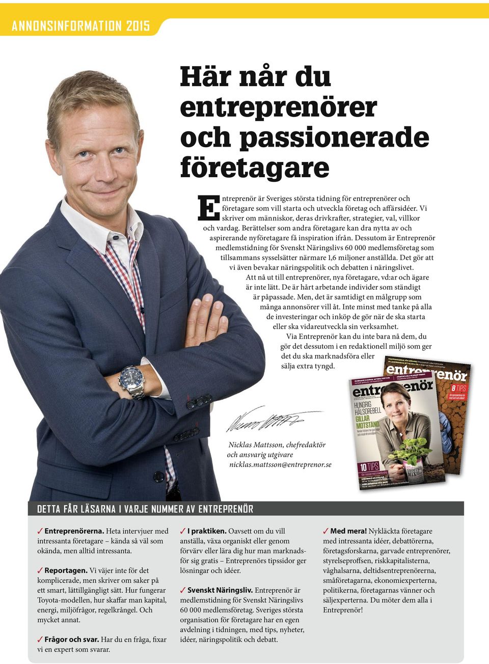 Dessutom är Entreprenör medlemstidning för Svenskt Näringslivs 60 000 medlemsföretag som tillsammans sysselsätter närmare 1,6 miljoner anställda.