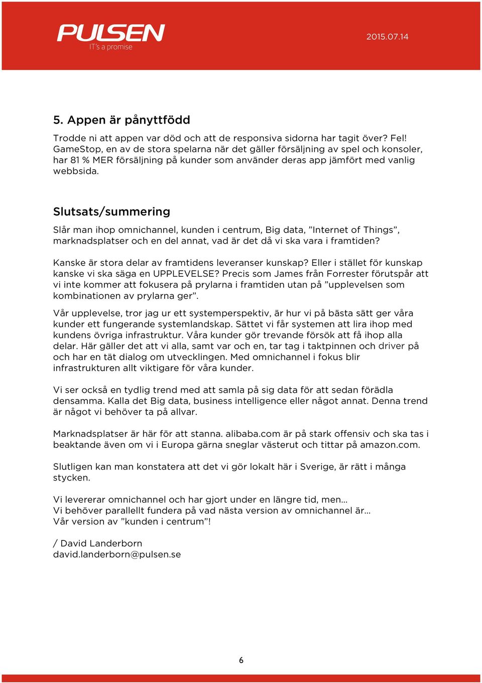 Slutsats/summering Slår man ihop omnichannel, kunden i centrum, Big data, Internet of Things, marknadsplatser och en del annat, vad är det då vi ska vara i framtiden?