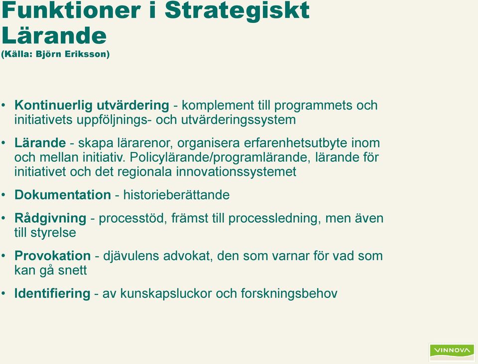 Policylärande/programlärande, lärande för initiativet och det regionala innovationssystemet Dokumentation - historieberättande Rådgivning -