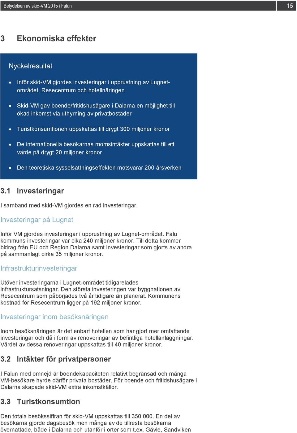 uppskattas till ett värde på drygt 20 miljoner kronor Den teoretiska sysselsättningseffekten motsvarar 200 årsverken 3.1 Investeringar I samband med skid-vm gjordes en rad investeringar.