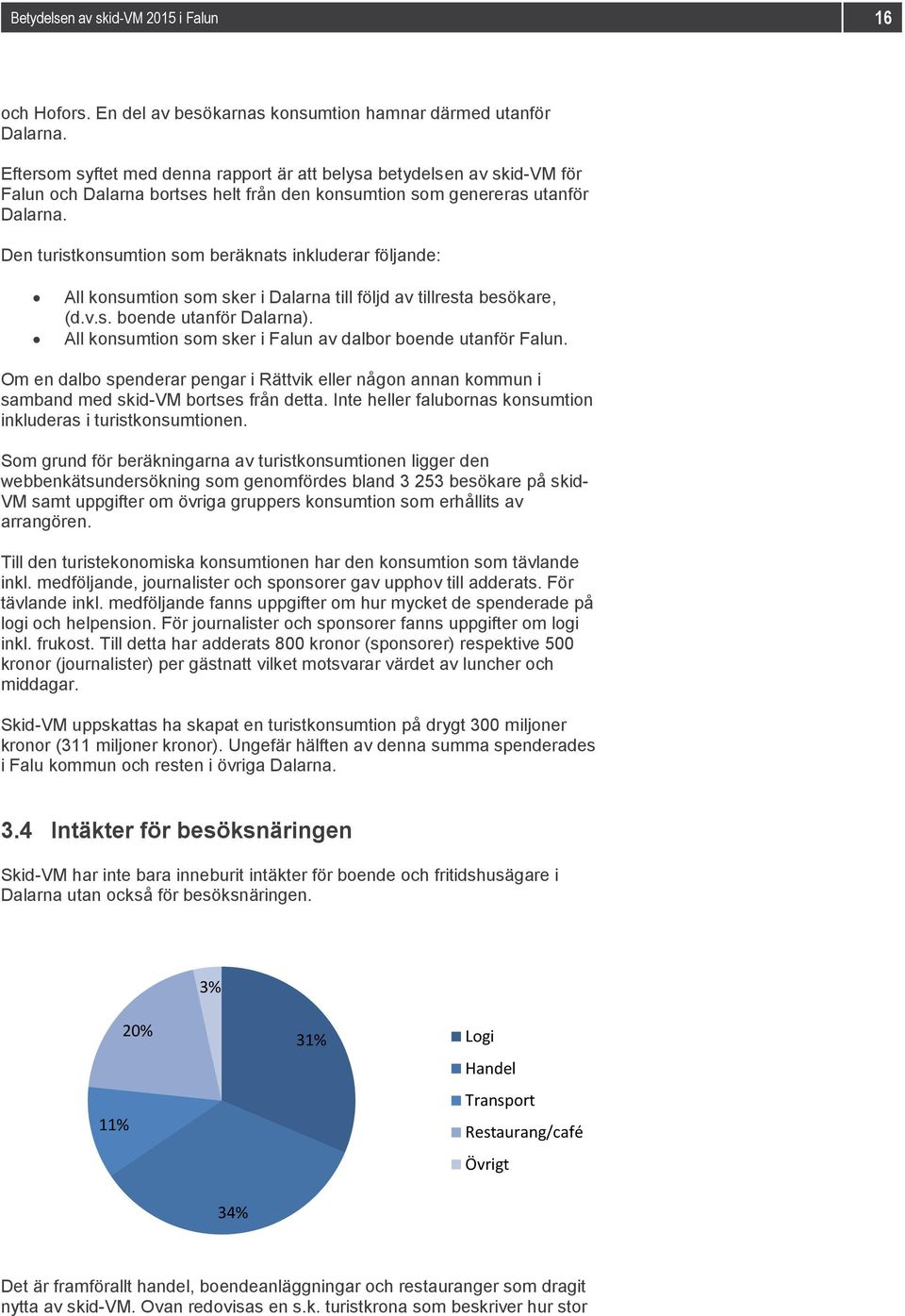 Den turistkonsumtion som beräknats inkluderar följande: All konsumtion som sker i Dalarna till följd av tillresta besökare, (d.v.s. boende utanför Dalarna).