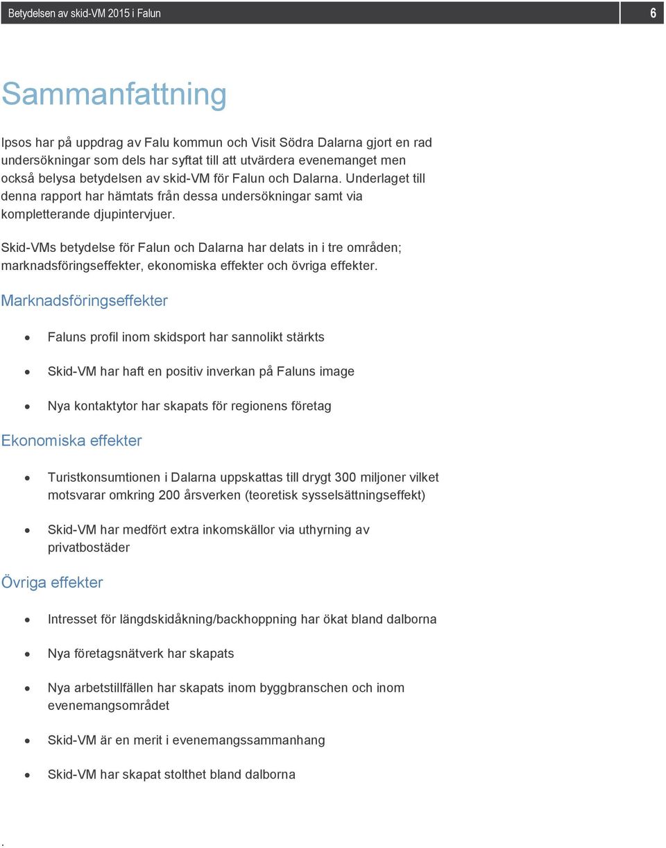 Skid-VMs betydelse för Falun och Dalarna har delats in i tre områden; marknadsföringseffekter, ekonomiska effekter och övriga effekter.