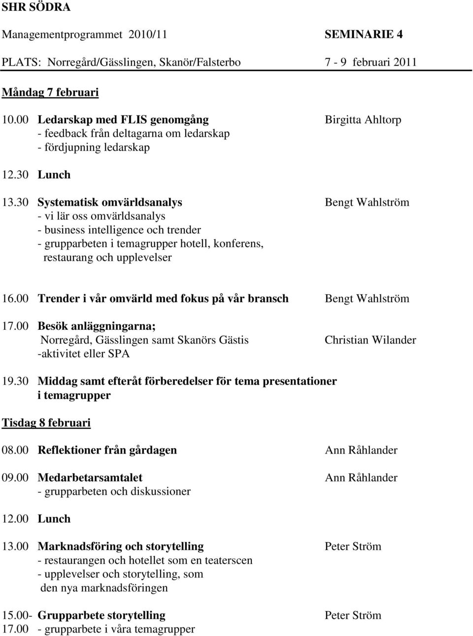 30 Systematisk omvärldsanalys Bengt Wahlström - vi lär oss omvärldsanalys - business intelligence och trender - grupparbeten i temagrupper hotell, konferens, restaurang och upplevelser 16.